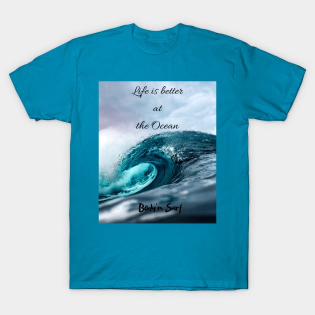 Life is better at the Ocean T-Shirt by bodyinsurf